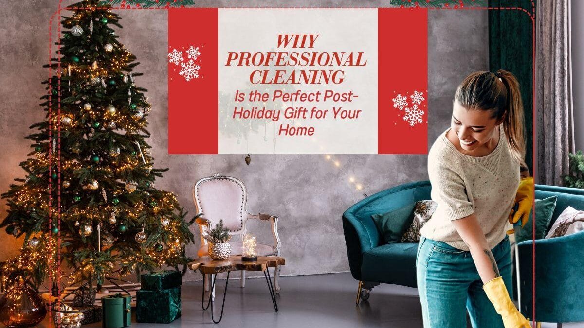 Why Professional Cleaning Is the Perfect Post-Holiday Gift for Your Home